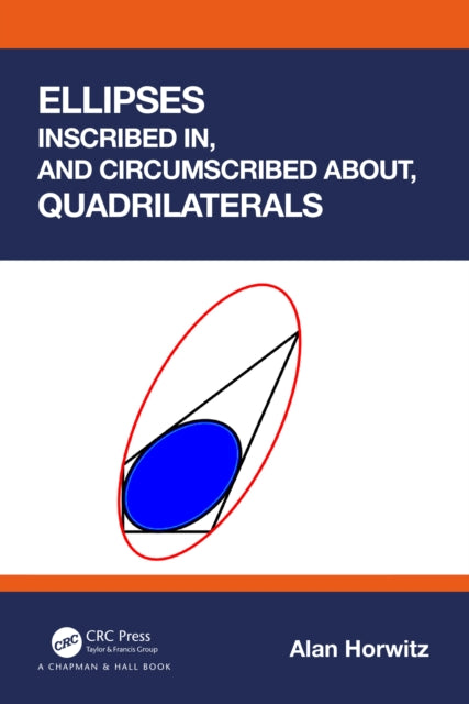 Book cover of: Ellipses Inscribed in, and Circumscribed about, Quadrilaterals