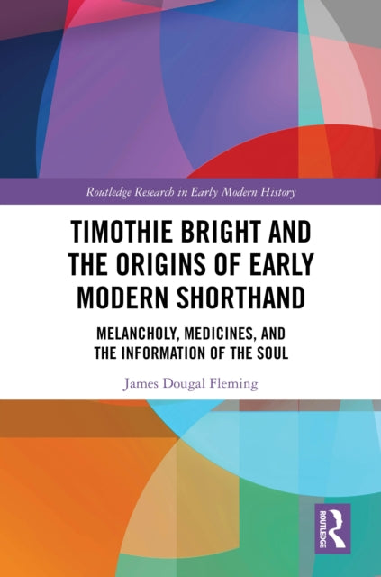 Book cover of: Timothie Bright and the Origins of Early Modern Shorthand. By: James Dougal Fleming