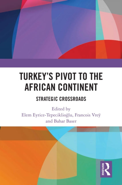 Book cover of: Turkey’s Pivot to the African Continent. By: Elem Eyrice Tepeciklioğlu