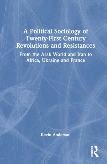 Book cover of: Political Sociology of Twenty-First Century Revolutions and Resistances. By: Kevin Anderson