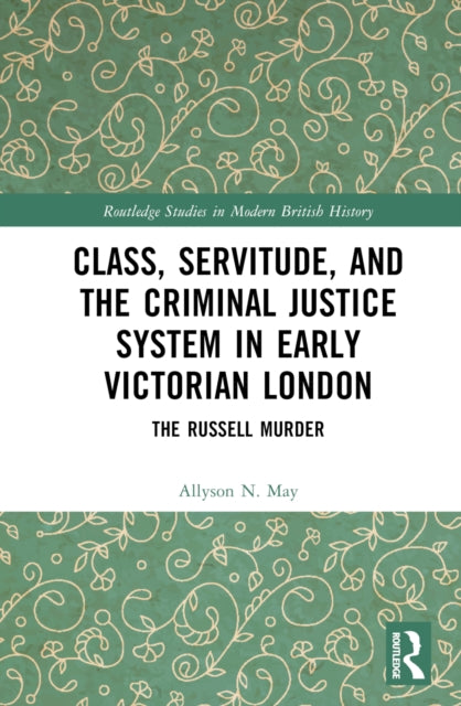 Book cover of: Class, Servitude, and the Criminal Justice System in Early Victorian London. By: Allyson N. May