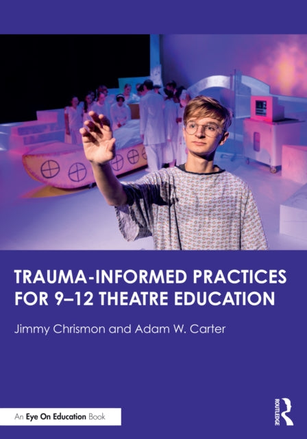 Book cover of: Trauma–Informed Practices for 9-12 Theatre Education. By: Jimmy Chrismon
