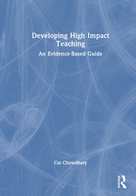 Book cover of: Developing High Impact Teaching: An Evidence-Based Guide. By: Cat Chowdhary