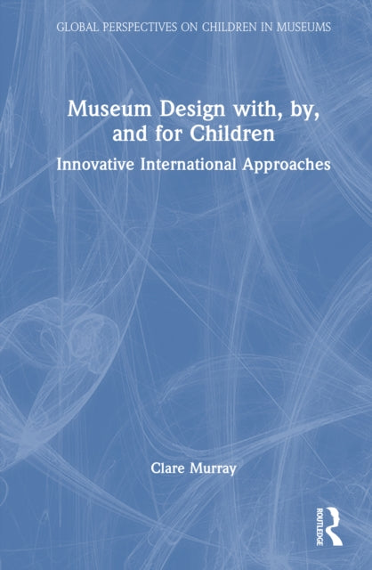 Book cover of: Museum Design with, by, and for Children