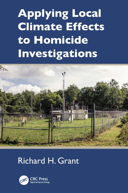 Book cover of: Applying Local Climate Effects to Homicide Investigations. By: Richard H. Grant