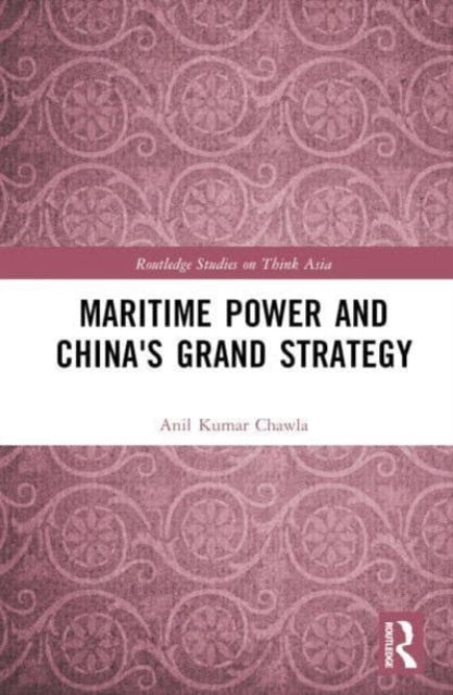 Book cover of: Maritime Power and China's Grand Strategy. By: Anil Kumar Chawla