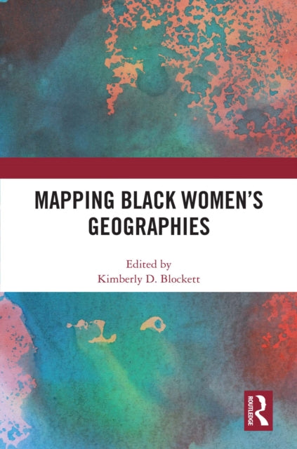 Book cover of: Mapping Black Women's Geographies. By: Kimberly D. Blockett