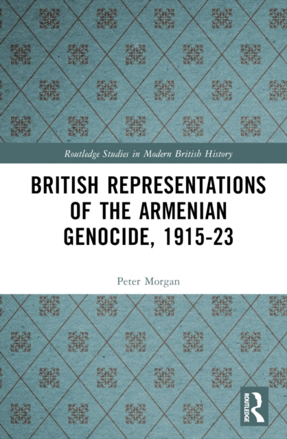 Book cover of: British Representations of the Armenian Genocide, 1915-23. By: Peter Morgan