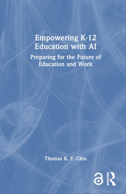 Book cover of: Empowering K-12 Education with AI. By: Thomas K. F. Chiu