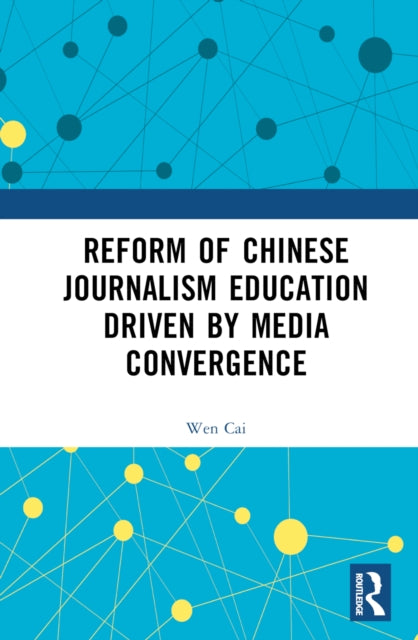Book cover of: Reform of Chinese Journalism Education Driven by Media Convergence. By: Wen Cai
