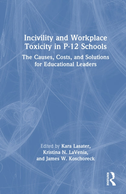 Book cover of: Incivility and Workplace Toxicity in P-12 Schools