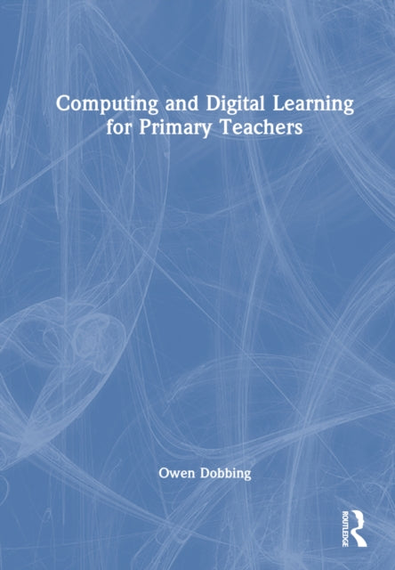 Book cover of: Computing and Digital Learning for Primary Teachers. By: Owen Dobbing