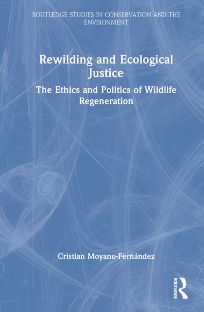 Book cover of: Rewilding and Ecological Justice. By: Cristian Moyano-Fernández