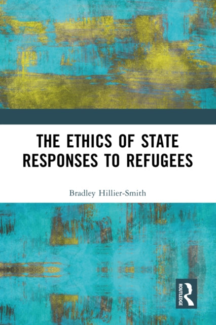 Book cover of: Ethics of State Responses to Refugees. By: Bradley Hillier-Smith