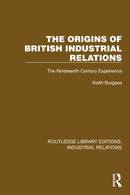 Book cover of: Origins of British Industrial Relations. By: Keith Burgess
