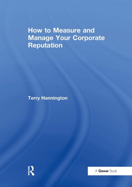 Book cover of: How to Measure and Manage Your Corporate Reputation. By: Terry Hannington