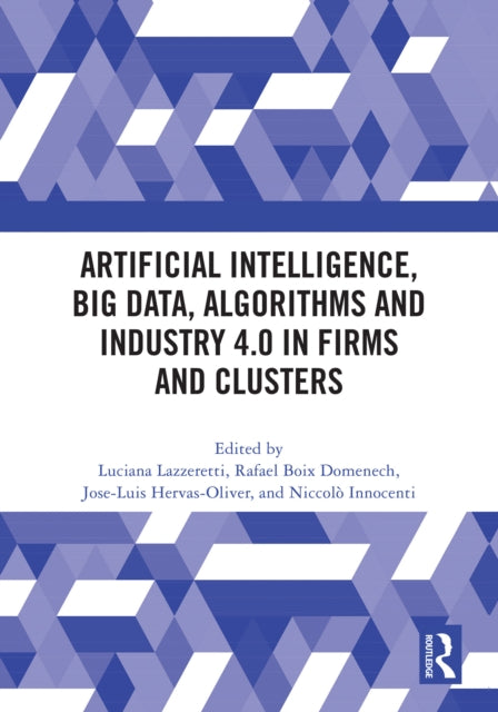 Book cover of: Artificial Intelligence, Big Data, Algorithms and Industry 4.0 in Firms and Clusters. By: Luciana Lazzeretti