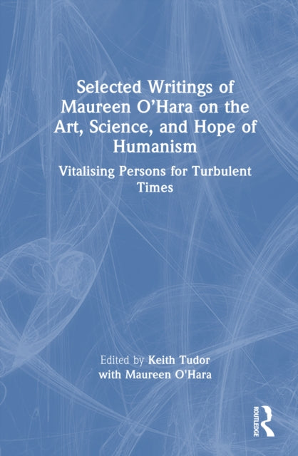 Book cover of: Selected Writings of Maureen O’Hara on the Art, Science, and Hope of Humanism. By: Keith Tudor