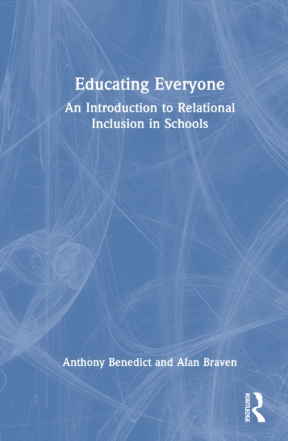 Book cover of: Educating Everyone: An Introduction to Relational Inclusion in Schools. By: Anthony Benedict