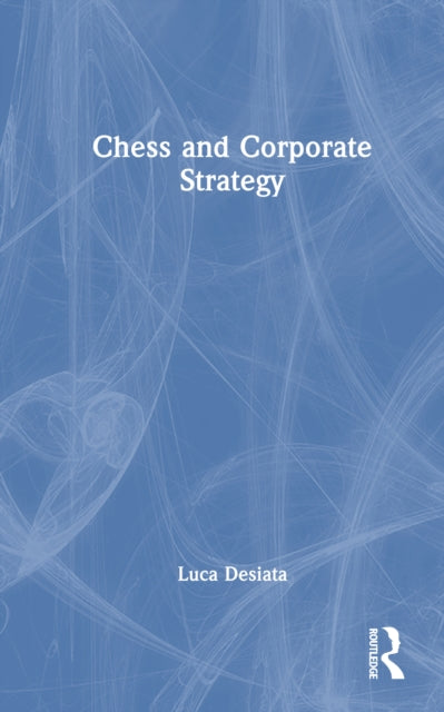 Book cover of: Chess and Corporate Strategy. By: Luca Desiata