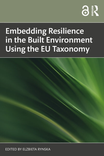 Book cover of: Embedding Resilience in the Built Environment Using the EU Taxonomy. By: Elzbieta Rynska
