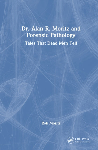 Book cover of: Dr. Alan R. Moritz and Forensic Pathology. By: Rob Moritz