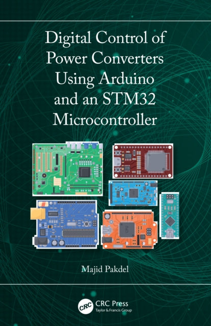 Book cover of: Digital Control of Power Converters Using Arduino and an STM32 Microcontroller. By: Majid Pakdel