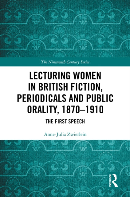 Book cover of: Lecturing Women in British Fiction, Periodicals and Public Orality, 1870–1910. By: Anne-Julia Zwierlein