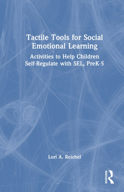 Book cover of: Tactile Tools for Social Emotional Learning. By: Lori Reichel