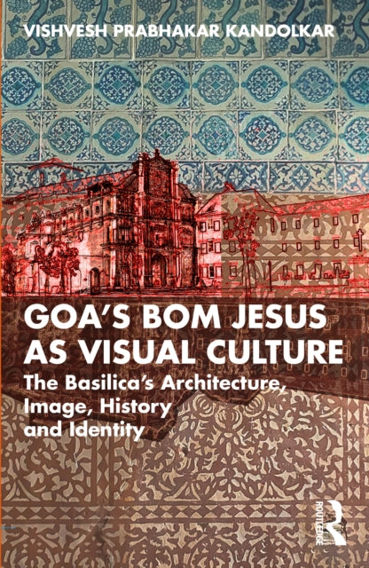 Book cover of: Goa’s Bom Jesus as Visual Culture