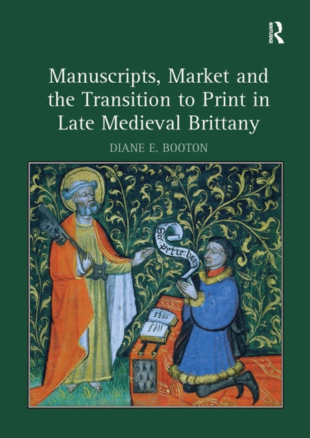 Book cover of: Manuscripts, Market and the Transition to Print in Late Medieval Brittany