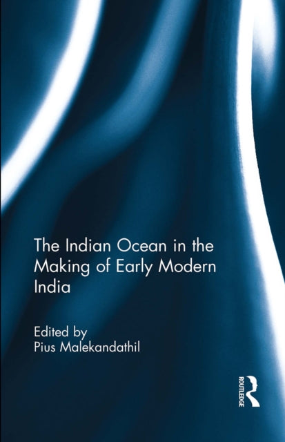 Book cover of: Indian Ocean in the Making of Early Modern India. By: Pius Malekandathil