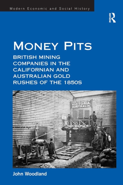 Book cover of: Money Pits: British Mining Companies in the Californian and Australian Gold Rushes of the 1850s. By: John Woodland