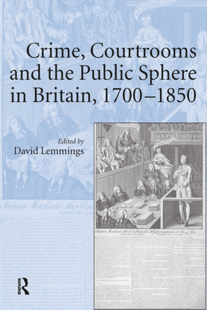 Book cover of: Crime, Courtrooms and the Public Sphere in Britain, 1700-1850. By: David Lemmings