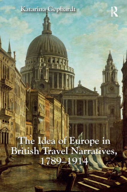 Book cover of: Idea of Europe in British Travel Narratives, 1789-1914. By: Katarina Gephardt