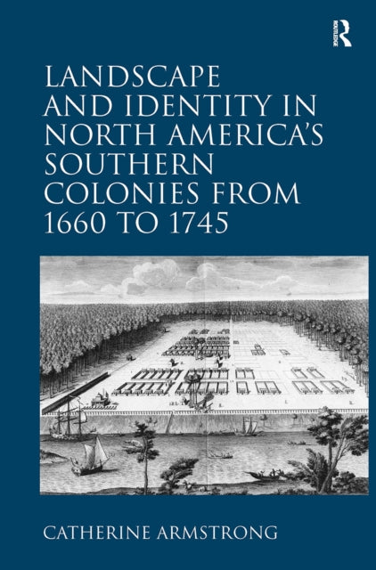 Book cover of: Landscape and Identity in North America's Southern Colonies from 1660 to 1745. By: Catherine Armstrong