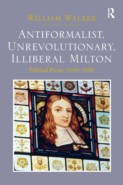 Book cover of: Antiformalist, Unrevolutionary, Illiberal Milton. By: William Walker