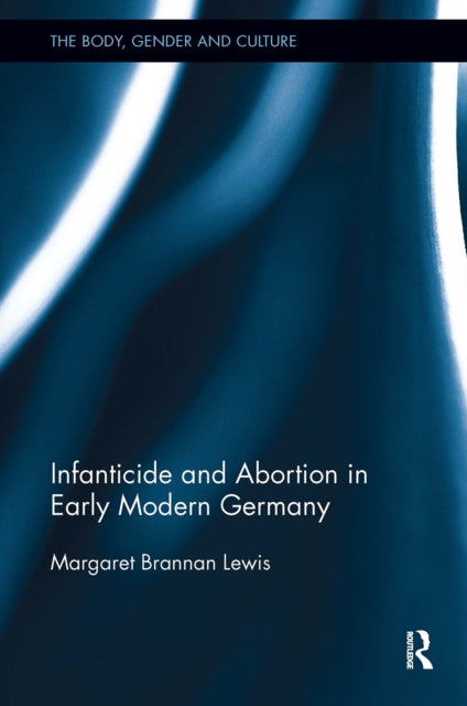 Book cover of: Infanticide and Abortion in Early Modern Germany. By: Margaret Brannan Lewis
