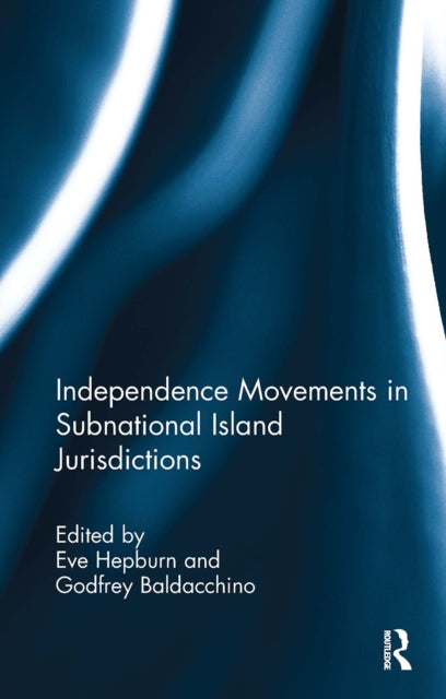 Book cover of: Independence Movements in Subnational Island Jurisdictions. By: Eve Hepburn