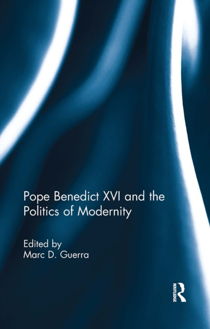 Book cover of: Pope Benedict XVI and the Politics of Modernity. By: Marc D. Guerra