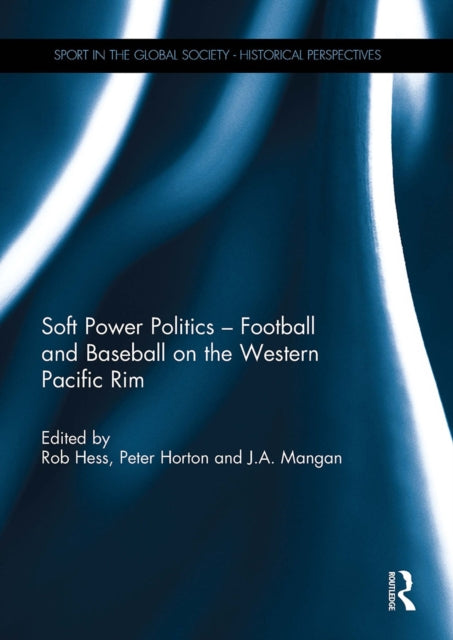 Book cover of: Soft Power Politics - Football and Baseball on the Western Pacific Rim. By: Rob Hess