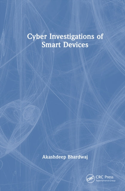 Book cover of: Cyber Investigations of Smart Devices. By: Akashdeep Bhardwaj