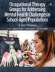 Book cover of: Occupational Therapy Groups for Addressing Mental Health Challenges in School-Aged Populations