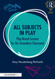 Book cover of: All Subjects in Play: Play-Based Lessons for the Secondary Classroom