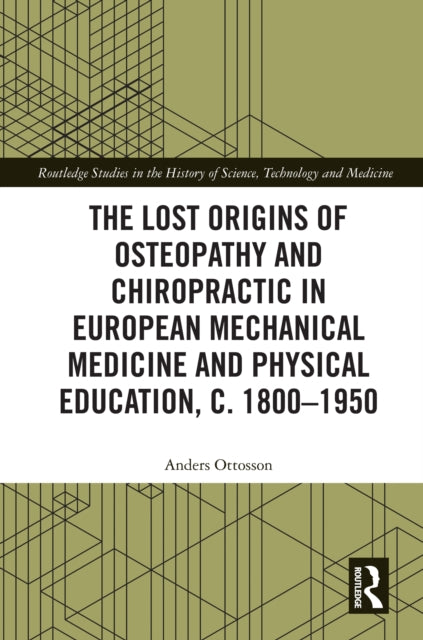 Book cover of: Lost origins of Osteopathy and Chiropractic in European Mechanical Medicine and Physical Education, c. 1800-1950
