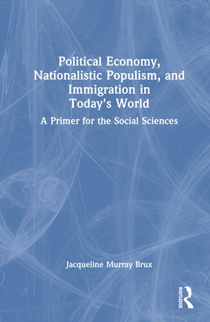 Book cover of: Political Economy, Nationalistic Populism, and Immigration in Today's World. By: Jacqueline Murray Brux