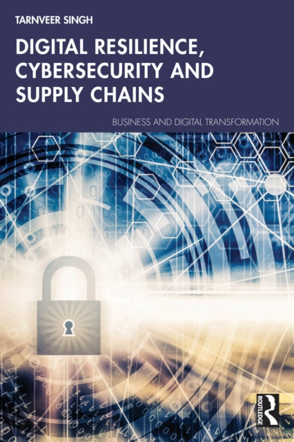 Book cover of: Digital Resilience, Cybersecurity and Supply Chains. By: Tarnveer Singh