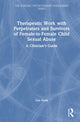 Book cover of: Therapeutic Work with Perpetrators and Survivors of Female-to-Female Child Sexual Abuse