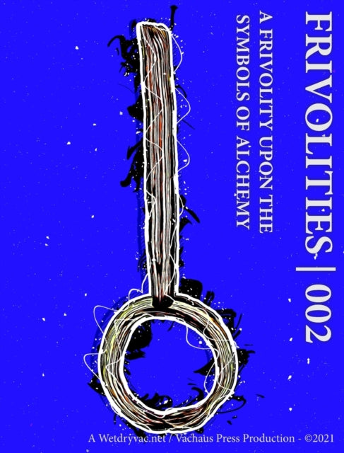 Book cover of: Frivolities 002 - A Frivolity Upon The Symbols of Alchemy. By: Wetdryvac