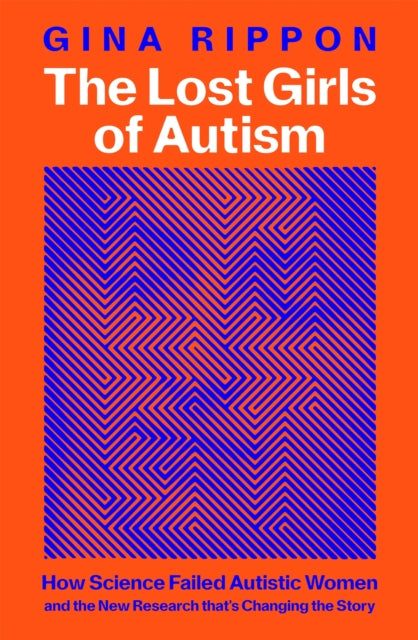 Lost Girls of Autism, How Science Failed Autistic Women - and the New Research that's Changing the Story 9781035011629 Gina Rippon